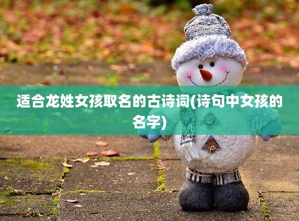 适合龙姓女孩取名的古诗词(诗句中女孩的名字)