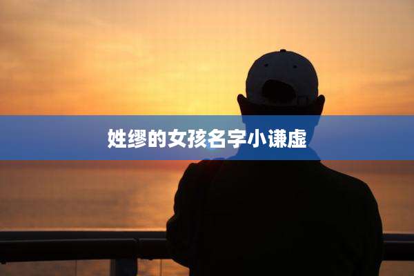 姓缪的女孩名字小谦虚