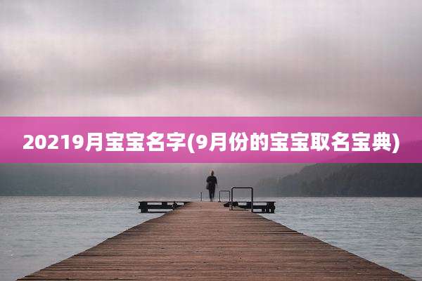 20219月宝宝名字(9月份的宝宝取名宝典)