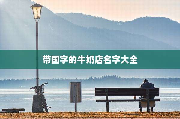 带国字的牛奶店名字大全