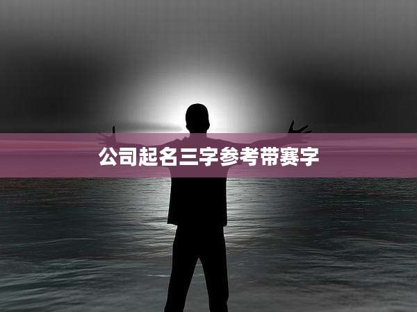 公司起名三字参考带赛字