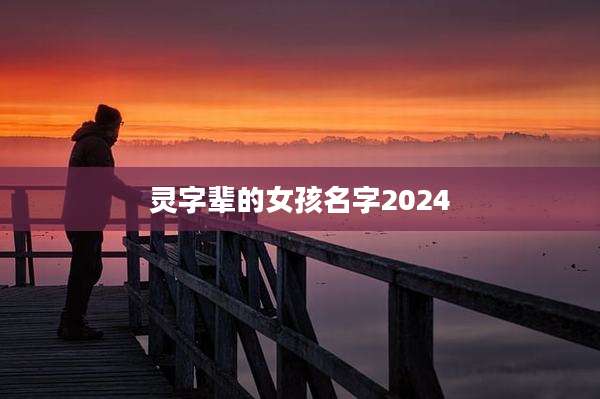灵字辈的女孩名字2024
