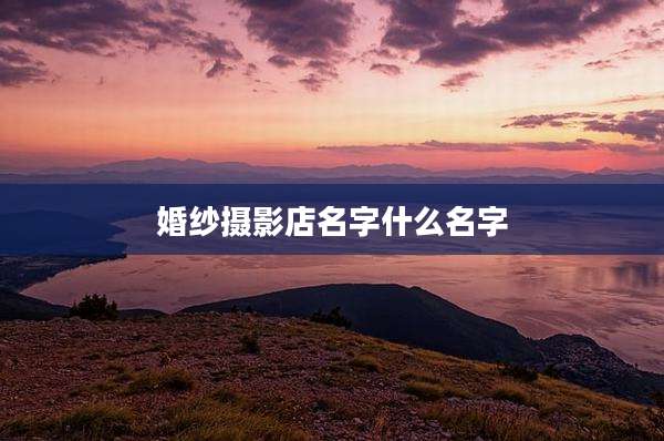 婚纱摄影店名字什么名字