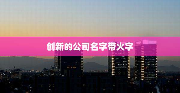 创新的公司名字带火字