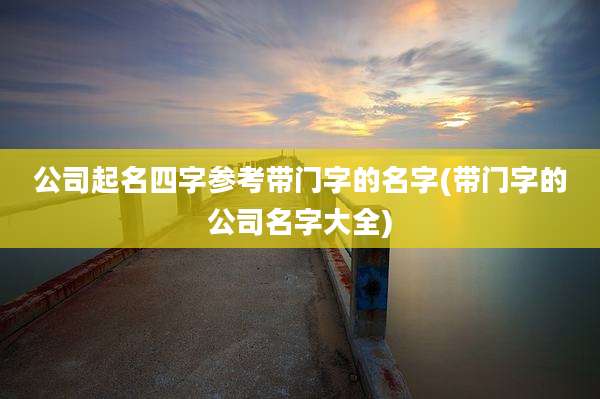 公司起名四字参考带门字的名字(带门字的公司名字大全)