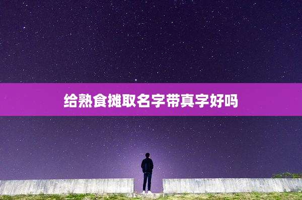给熟食摊取名字带真字好吗