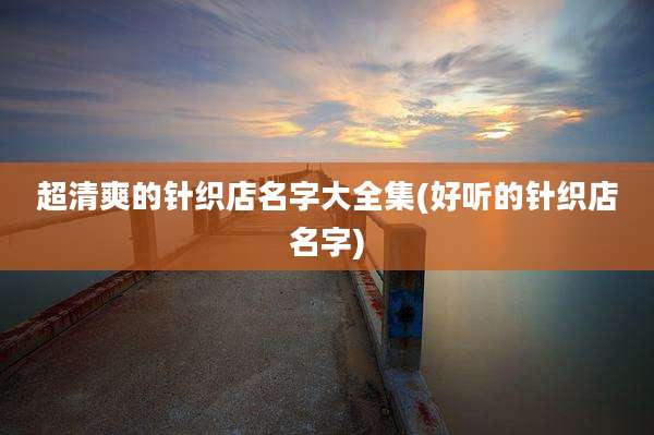 超清爽的针织店名字大全集(好听的针织店名字)