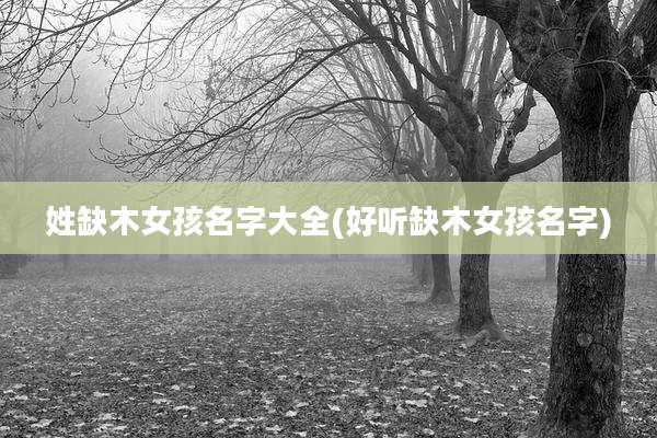 姓缺木女孩名字大全(好听缺木女孩名字)