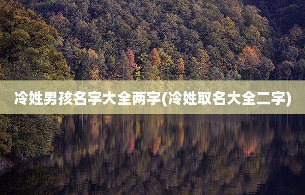 冷姓男孩名字大全两字(冷姓取名大全二字)