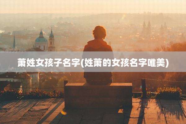 萧姓女孩子名字(姓萧的女孩名字唯美)