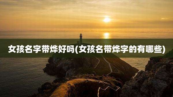 女孩名字带烨好吗(女孩名带烨字的有哪些)