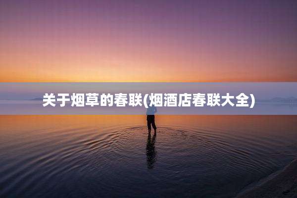关于烟草的春联(烟酒店春联大全)
