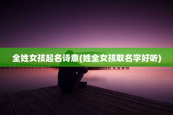 全姓女孩起名诗意(姓全女孩取名字好听)