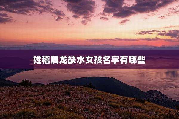姓稽属龙缺水女孩名字有哪些