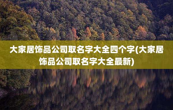 大家居饰品公司取名字大全四个字(大家居饰品公司取名字大全最新)