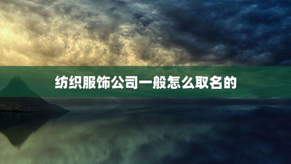 纺织服饰公司一般怎么取名的