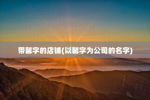 带馨字的店铺(以馨字为公司的名字)