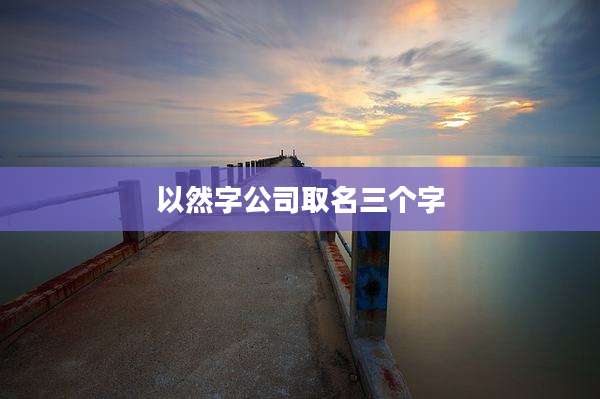以然字公司取名三个字