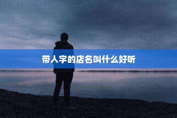 带人字的店名叫什么好听