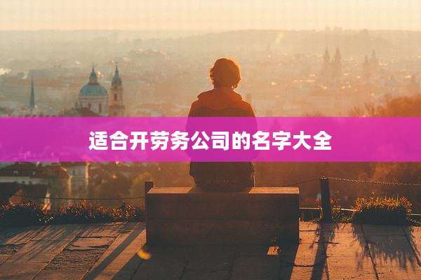 适合开劳务公司的名字大全