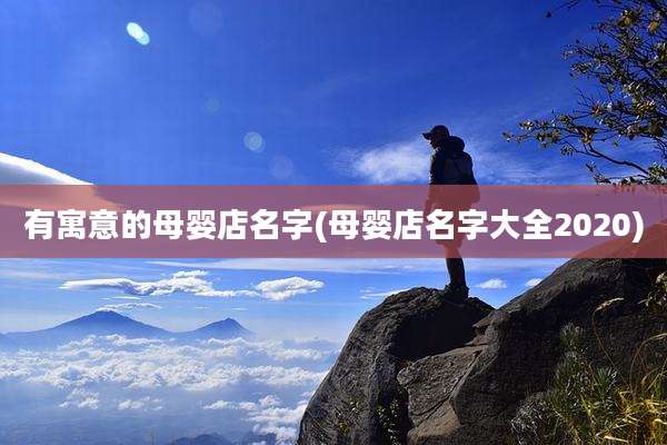有寓意的母婴店名字(母婴店名字大全2020)