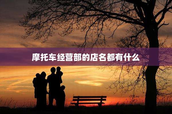 摩托车经营部的店名都有什么