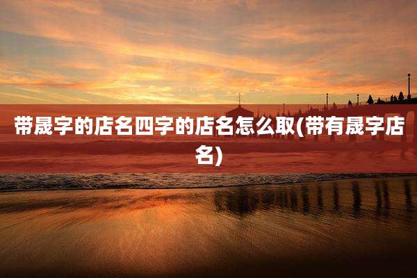 带晟字的店名四字的店名怎么取(带有晟字店名)