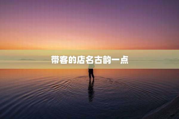 带客的店名古韵一点