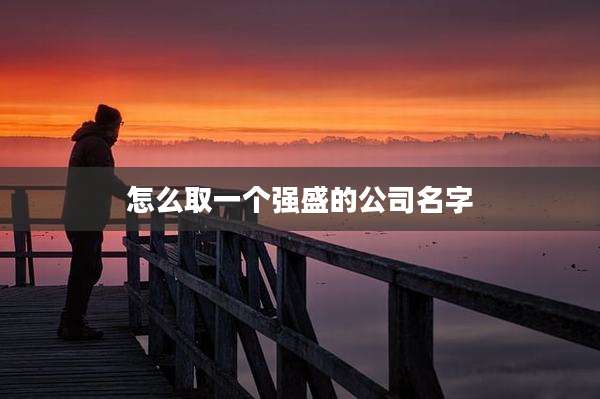 怎么取一个强盛的公司名字