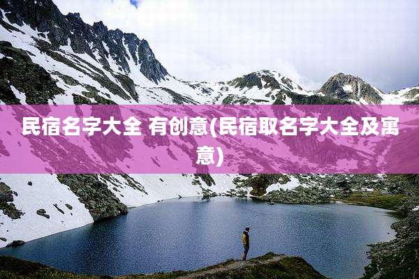 民宿名字大全 有创意(民宿取名字大全及寓意)