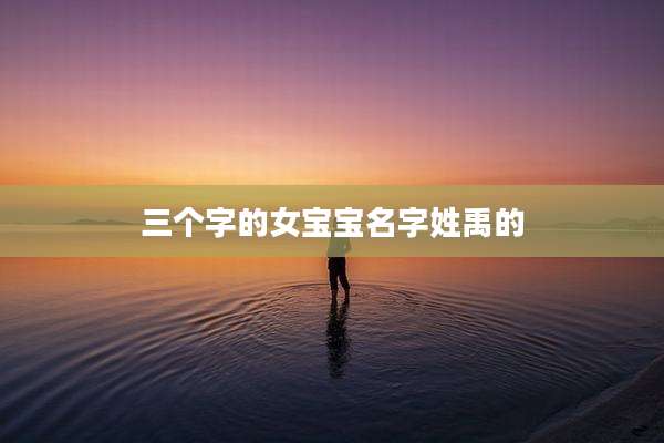 三个字的女宝宝名字姓禹的
