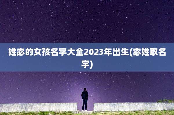姓宓的女孩名字大全2023年出生(宓姓取名字)
