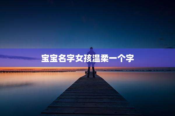 宝宝名字女孩温柔一个字