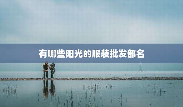 有哪些阳光的服装批发部名