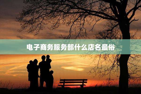 电子商务服务部什么店名最俗