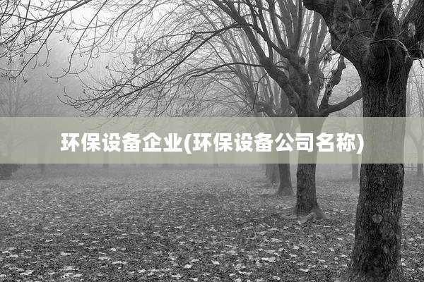 环保设备企业(环保设备公司名称)