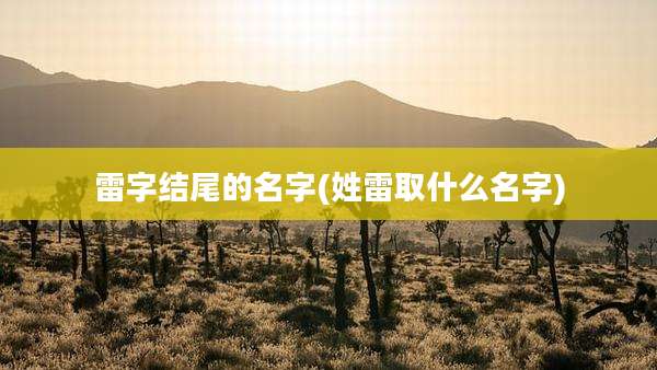 雷字结尾的名字(姓雷取什么名字)