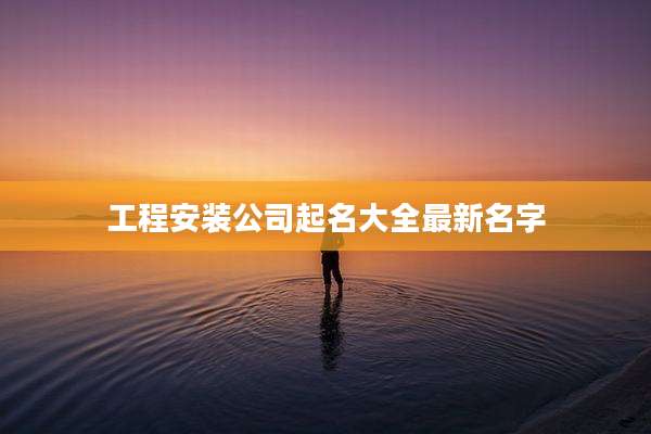 工程安装公司起名大全最新名字