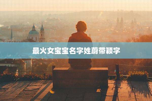最火女宝宝名字姓蔚带颖字
