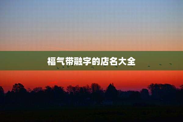 福气带融字的店名大全
