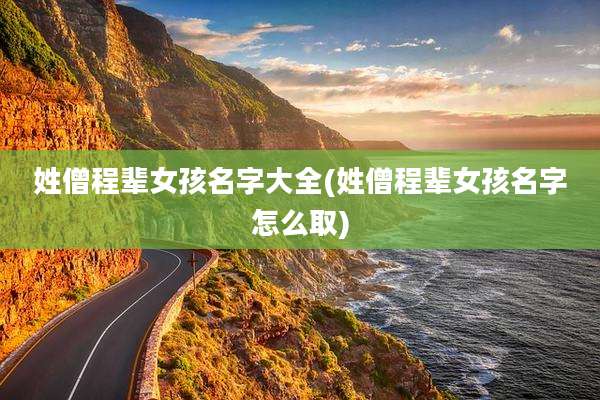 姓僧程辈女孩名字大全(姓僧程辈女孩名字怎么取)
