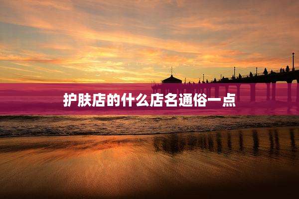 护肤店的什么店名通俗一点