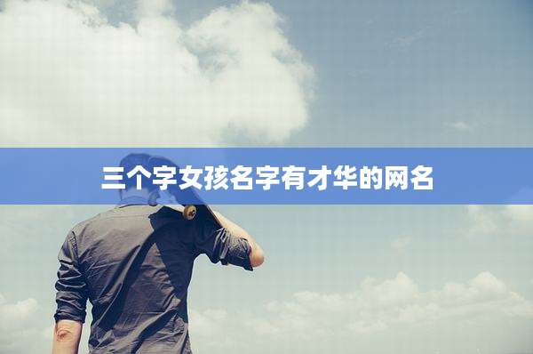 三个字女孩名字有才华的网名