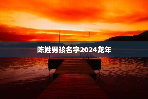 陈姓男孩名字2024龙年