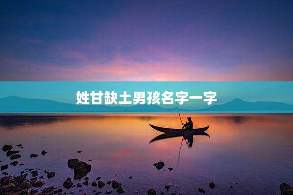 姓甘缺土男孩名字一字