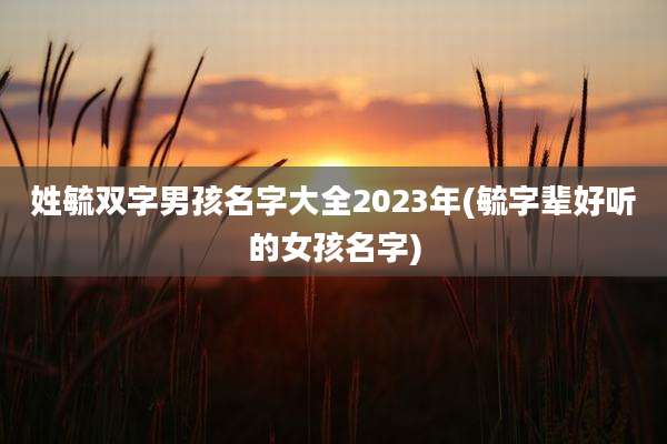 姓毓双字男孩名字大全2023年(毓字辈好听的女孩名字)