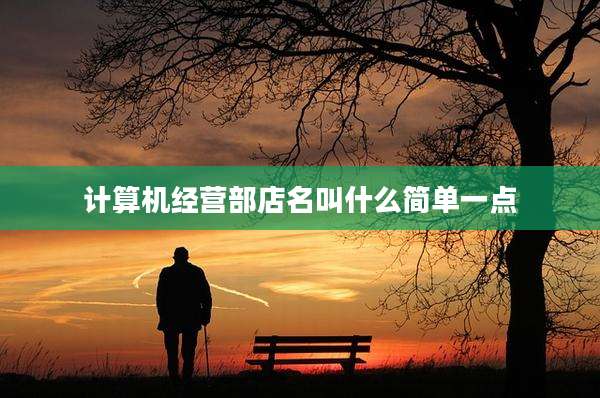 计算机经营部店名叫什么简单一点