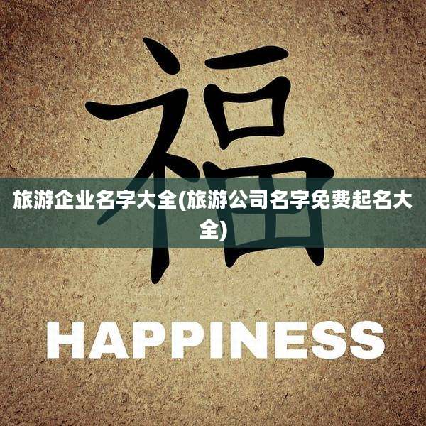 旅游企业名字大全(旅游公司名字免费起名大全)