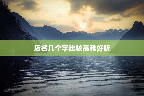 店名几个字比较高雅好听