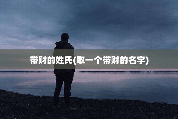 带财的姓氏(取一个带财的名字)